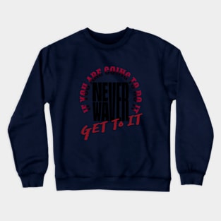 Never Waver Get to it Crewneck Sweatshirt